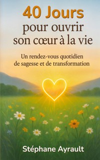 40 jours pour ouvrir son coeur à la vie - Stéphane Ayrault - ebook