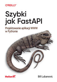 Szybki jak FastAPI. Projektowanie aplikacji WWW w Pythonie - Bill Lubanovic - książka