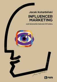 Influencer marketing. Czyli ekonomia twórców XXI wieku - Jacek Kotarbiński - książka