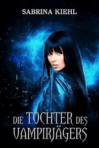Die Tochter des Vampirjägers - Sabrina Kiehl - ebook