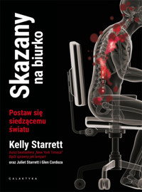 Skazany na biurko. Postaw się siedzącemu światu - Kelly Starrett, Glen Cordoza, Juliet Starrett - książka