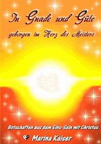 In Gnade und Güte - geborgen im Herz des Meisters - Marina Kaiser - ebook
