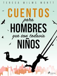 Cuentos para hombres que son todavía niños - Teresa Wilms Montt - ebook