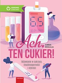Ach, ten cukier! Odżywianie w cukrzycy, insulinooporności i otyłości - Anna Reguła - ebook