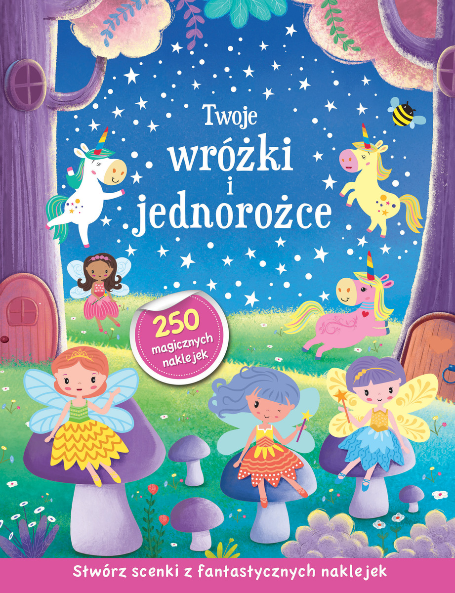 Twoje wróżki i jednorożce. Stwórz scenki z fantastycznych naklejek - zbiorowa praca - książka