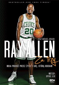 Ray Allen. Za trzy. Moja podróż przez życie i grę, którą kocham - Ray Allen, Michael Arkush - ebook