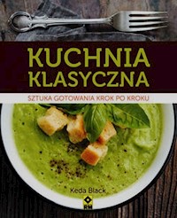 Kuchnia klasyczna Sztuka gotowania krok po kroku - Black Keda - książka
