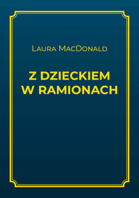 Z dzieckiem w ramionach -  Laura MacDonald - ebook