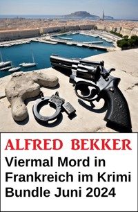 Viermal Mord in Frankreich im Krimi Bundle Juni 2024 - Alfred Bekker - ebook