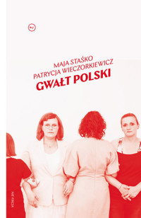 Gwałt Polski - Patrycja Wieczorkiewicz, Maja Staśko - książka