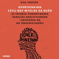 Overthinking, czyli gdy myślisz za dużo. 23 techniki pokonywania paraliżu analitycznego i skupiania się na teraźniejszości - Trenton Nick - audiobook