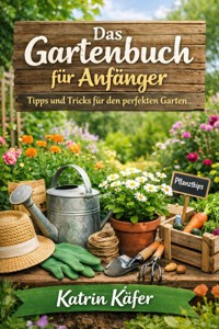 Das Gartenbuch für Anfänger - Katrin Käfer - ebook