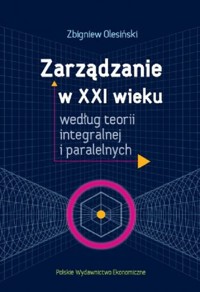 Zarządzanie w XXI wieku według teorii integralnej i paralelnych - Olesiński Zbigniew - książka