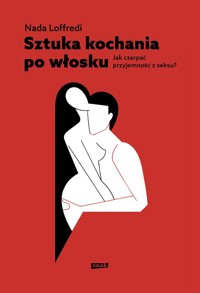 Sztuka kochania po włosku. Jak czerpać przyjemność z seksu - Loffredi Nada - ebook