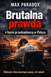Brutalna prawda o byciu przedsiębiorcą w Polsce - Wolność, która kosztuje więcej, niż mówili - Max Paradox - ebook