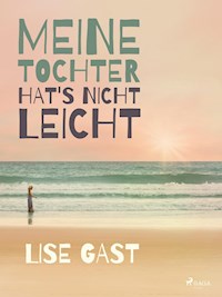 Meine Tochter hat s nicht leicht - lise  gast  - ebook