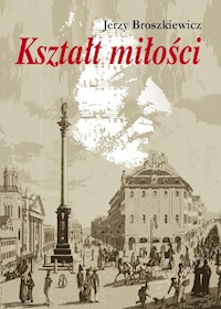 Kształt miłości. Opowieść o Fryderyku Chopinie - Jerzy Broszkiewicz - ebook