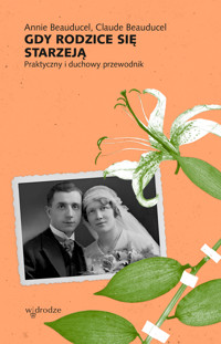 Gdy rodzice się starzeją. Praktyczny i duchowy przewodnik - Annie Beauducel, Claude Beauducel - ebook