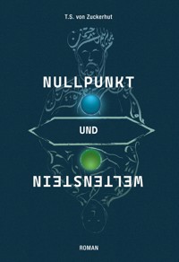 Nullpunkt und Weltenstein - T.S. von Zuckerhut - ebook