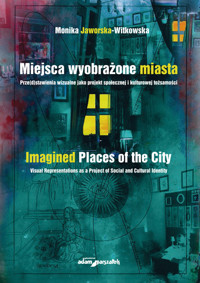 Miejsca wyobrażone miasta. Prze(d)stawienia wizualne jako projekt społecznej i kulturowej tożsamości - Jaworska-Witkowska Monika - książka