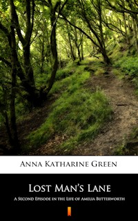 Lost Man’s Lane. A Second Episode in the Life of Amelia Butterworth - Anna Katharine Green - ebook