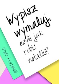 Wypisz, wymaluj, czyli jak robić notatki? - Piotr Krupiński - ebook