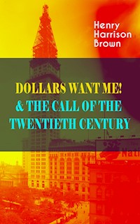DOLLARS WANT ME! & THE CALL OF THE TWENTIETH CENTURY - Henry Harrison Brown - ebook