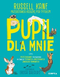 Pupil dla mnie. czyli przezabawny przewodnik po świecie typowych i nietypowych zwierząt domowych - Russel Kane - książka