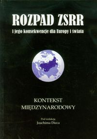 Rozpad ZSRR i jego konsekwencje dla Europy i świata część 3 Kontekst międzynarodowy - - książka