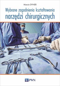 Wybrane zagadnienia kształtowania narzędzi chirurgicznych - Marcin Dyner - książka