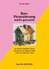 Bau-Finanzierung leicht gemacht - Frank Littek - ebook