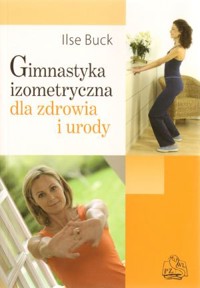 Gimnastyka izometryczna dla zdrowia i urody - Ilse Buck - książka