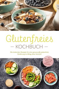 Glutenfreies Kochbuch: Die leckersten Rezepte für eine genussvolle glutenfreie Ernährung im Alltag ohne Verzicht - inkl. Brotrezepten, Dips, Getränken und 4-Wochen-Ernährungsplan - Helena Trutzschel - ebook