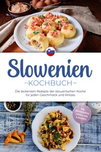 Slowenien Kochbuch: Die leckersten Rezepte der slowenischen Küche für jeden Geschmack und Anlass - inkl. Brotrezepten, Suppen, Dips & Desserts - Feline Horvat - ebook