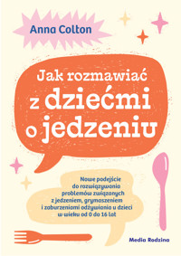 Jak rozmawiać z dziećmi o jedzeniu. Nowe podejście do rozwiązywania problemów związanych z jedzeniem - Dr Anna Colton - książka
