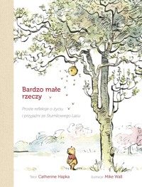 Bardzo małe rzeczy. Proste refleksje o życiu i przyjaźni ze Stumilowego Lasu - Ewa Tarnowska (tłum.), Catherine Hapka, Mike Wall (ilustr.) - książka