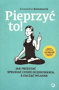 Pieprzyć to! Jak przestać spełniać cudze oczekiwania a zacząć własne - Reinwarth Alexandra - książka