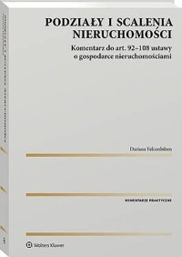 Podziały i scalenia nieruchomości. Komentarz do art. 92-108 ustawy o gospodarce nieruchomościami - Dariusz Felcenloben - książka