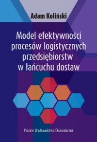 Model efektywności procesów logistycznych przedsiębiorstw w łańcuchu dostaw - Koliński Adam - książka