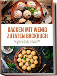 Backen mit wenig Zutaten Backbuch: Schnelle und einfache Backrezepte für jeden Geschmack und Anlass – inkl. Brote, Fladenbrote, Pizzateig, No-Bake-Kuchen, Fudge uvm. - Theresa Albers - ebook