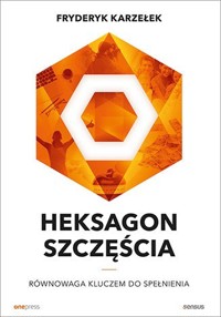Heksagon szczęścia. Równowaga kluczem do spełnienia - Fryderyk Karzełek - książka