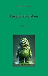 Die grüne Substanz - Christoph-Maria Liegener - ebook