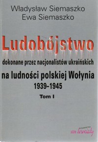Ludobójstwo dokonane przez nacjonalistów ukraińskich na ludności polskiej Wołynia t.1 i 2 - Ewa Siemaszko, Władysław Siemaszko - ebook