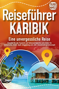 Reiseführer Karibik - Eine unvergessliche Reise: Erkunden Sie alle Traumorte und Sehenswürdigkeiten und erleben Sie Kulinarisches, Action, Spaß, Entspannung uvm. (inkl. interaktivem Kartenkonzept) - Travel World - ebook
