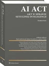 AI Act. Akt w sprawie sztucznej inteligencji. Komentarz - Michał Krotoszyński, Martyna Kusak, Maria Jędrzejczak, Kamil Łakomy, Karolina Kiejnich-Kruk, Zuzanna Kowalska, Igor Gontarz, Jędrzej Jakubowicz, Krzysztof Jeromin, Michalina Kowala, Patryk Pie, Paweł Dudko, Wojciech Biernacki, Katarzyna Klafkow, Jan Denka - książka