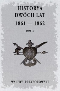 Historya dwóch lat: 1861-1862. Tom 4 - Walery Przyborowski - książka