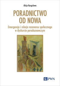 Poradnictwo od nowa. Emergencja i relacja rezonansu społecznego w dyskursie poradoznawczym - Alicja Kargulowa - książka
