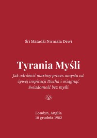 Tyrania Myśli: Jak odróżnić martwy proces umysłu od żywej inspiracji Ducha i osiągnąć świadomość bez myśli. - Śri Matadźi Nirmala Dewi - darmowy ebook