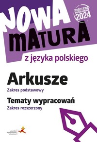 Nowa matura z języka polskiego Arkusze zakres podstawowy Tematy wypracowań zakres rozszerzony (Podstawa programowa 2024) - Tomaszek katarzyna - książka