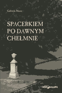 Spacerkiem po dawnym Chełmnie - Mazur Gabriela - książka